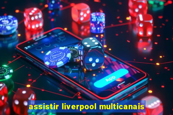 assistir liverpool multicanais